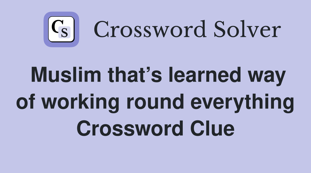 Muslim that’s learned way of working round everything Crossword Clue
