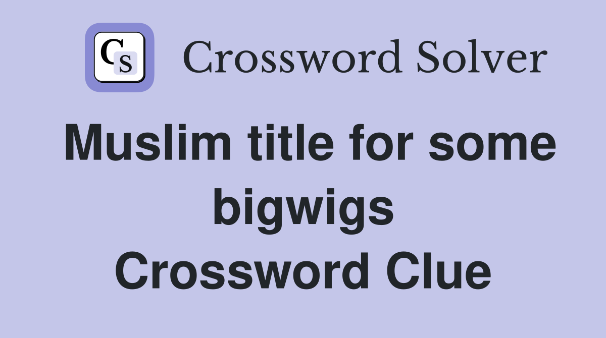 Muslim title for some bigwigs Crossword Clue
