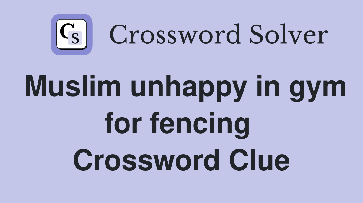 Muslim unhappy in gym for fencing  Crossword Clue