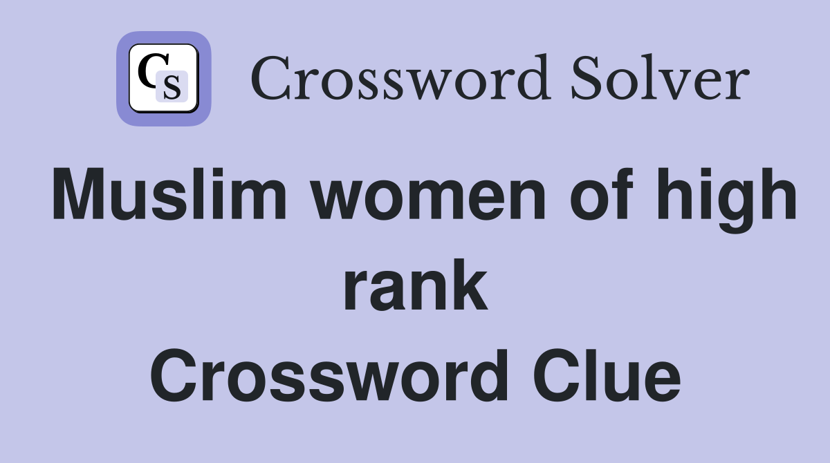 Muslim women of high rank Crossword Clue