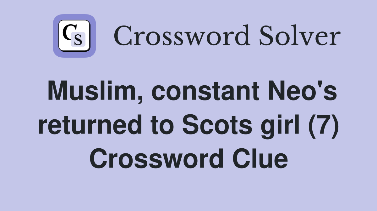 Muslim, constant Neo's returned to Scots girl (7) Crossword Clue