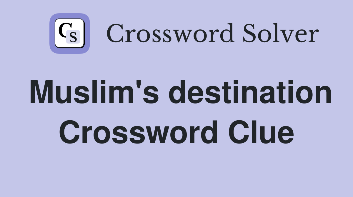 Muslim's destination Crossword Clue