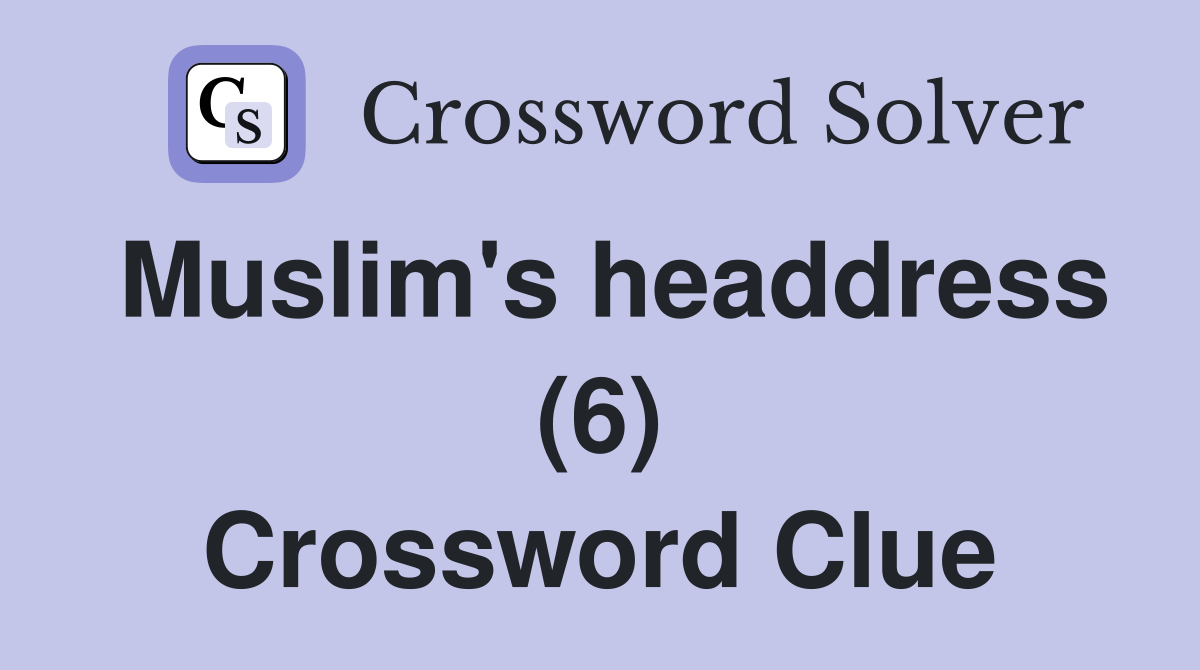 Muslim's headdress (6) Crossword Clue