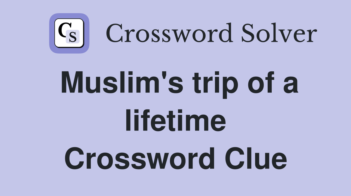 Muslim's trip of a lifetime Crossword Clue