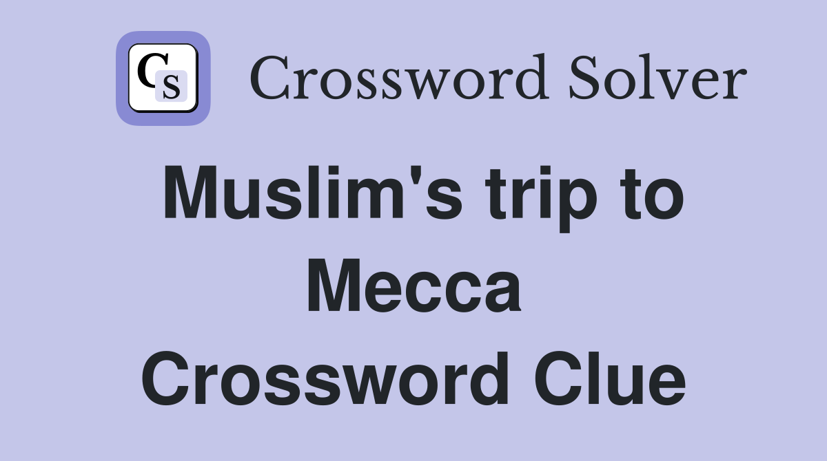 Muslim's trip to Mecca Crossword Clue