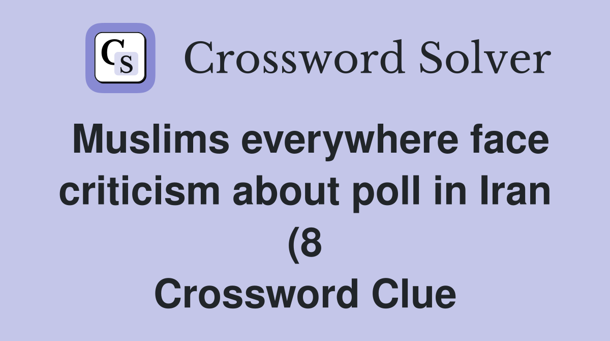 Muslims everywhere face criticism about poll in Iran (8) Crossword Muslims everywhere face criticism about poll in Iran (8) Crossword