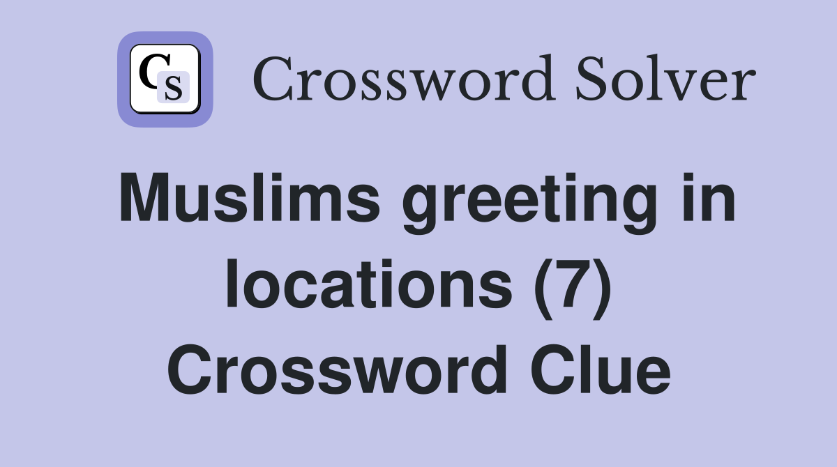 Muslims greeting in locations (7) Crossword Clue