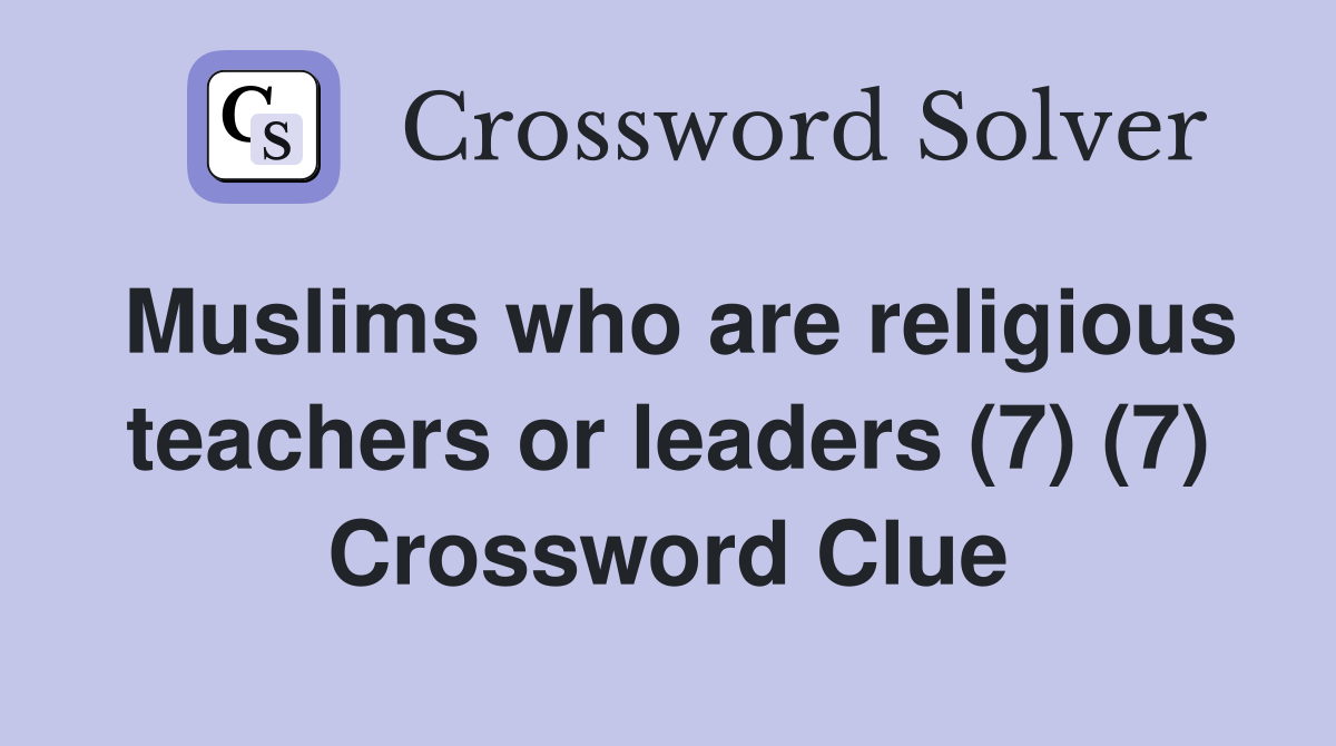Muslims who are religious teachers or leaders (7) (7) Crossword Clue