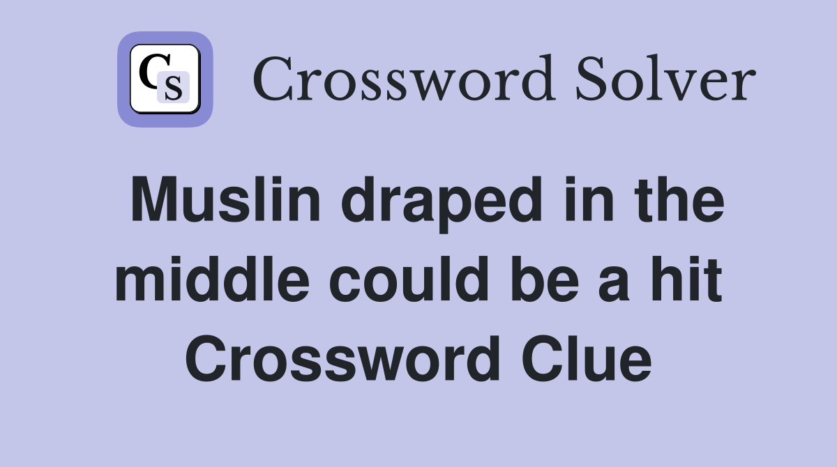 Muslin draped in the middle could be a hit Crossword Clue