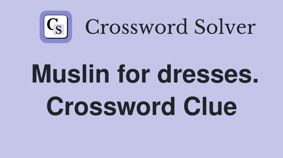 Muslin for dresses. Crossword Clue