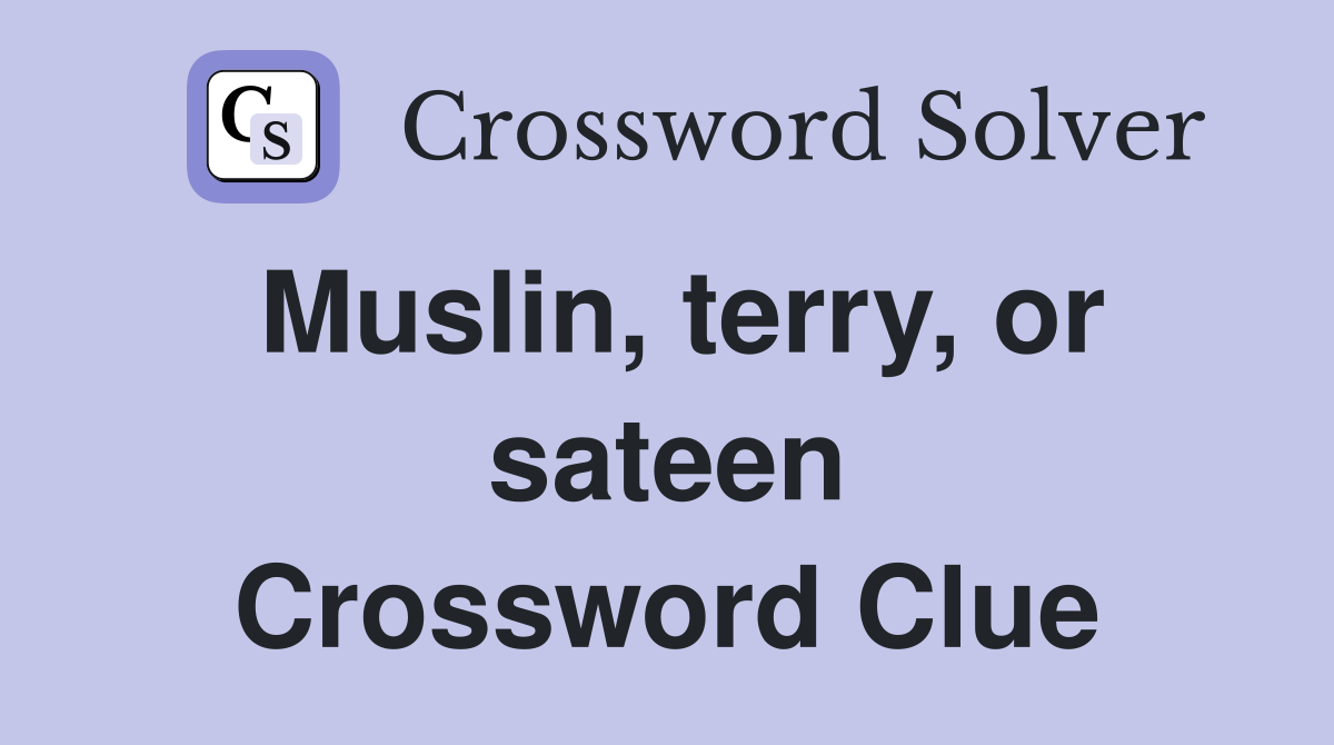 Muslin, terry, or sateen Crossword Clue