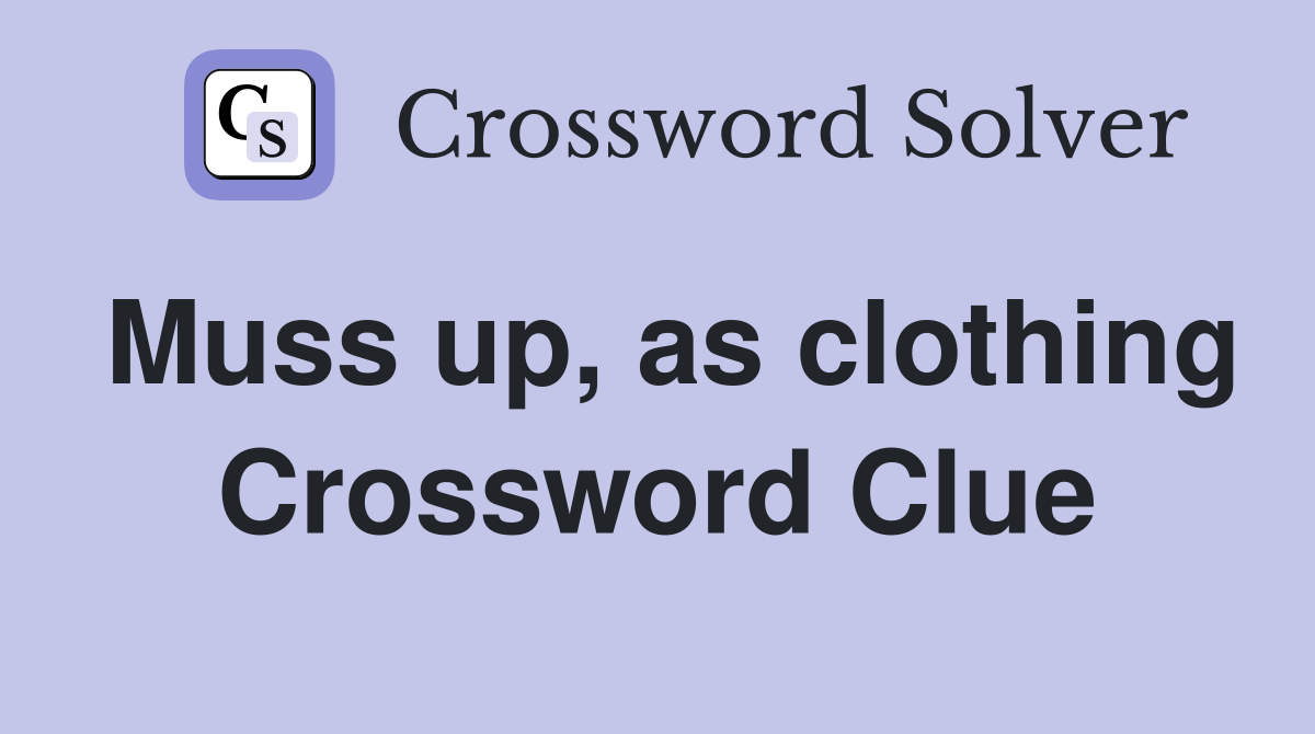 Muss up, as clothing Crossword Clue