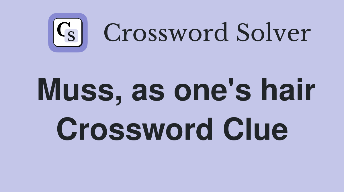 Muss, as one's hair Crossword Clue