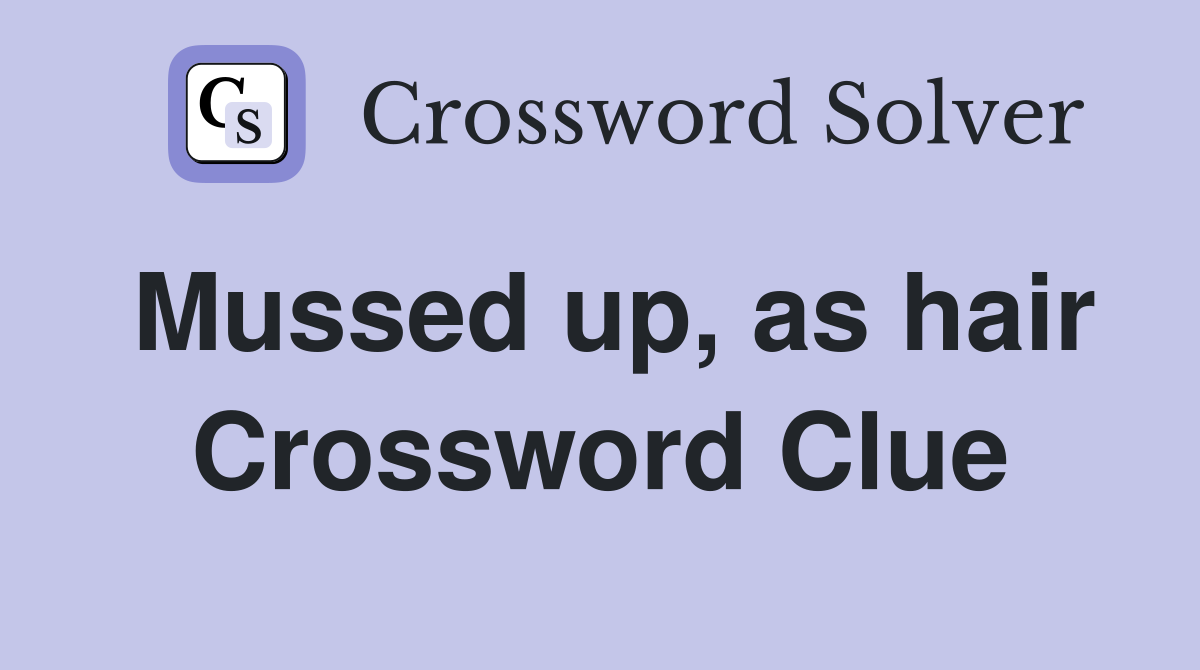 Mussed up, as hair Crossword Clue
