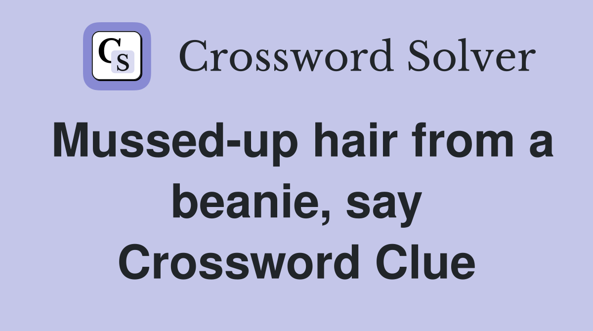 Mussed-up hair from a beanie, say Crossword Clue