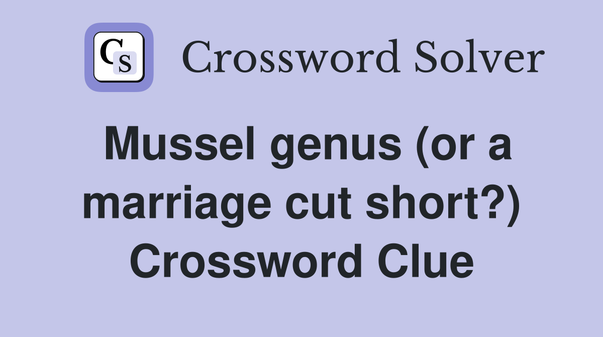 Mussel genus (or a marriage cut short?) Crossword Clue