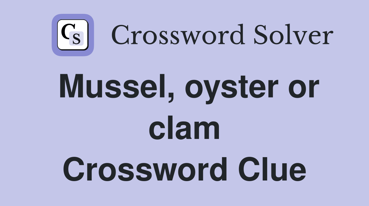 Mussel, oyster or clam Crossword Clue