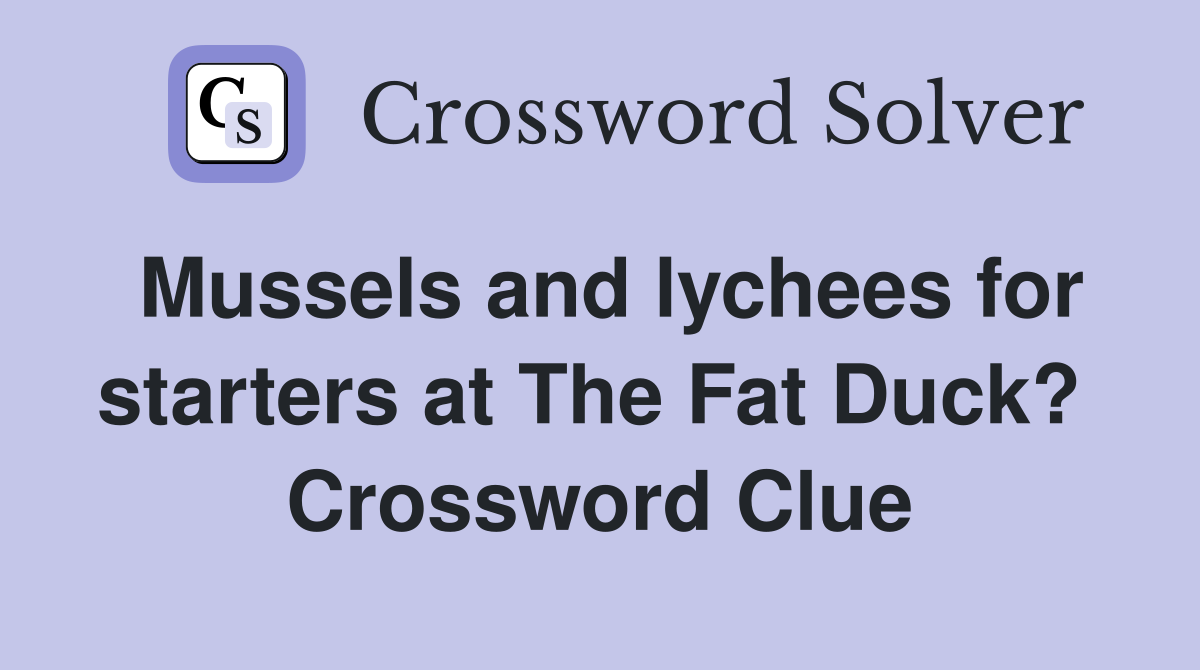 Mussels and lychees for starters at The Fat Duck?  Crossword Clue