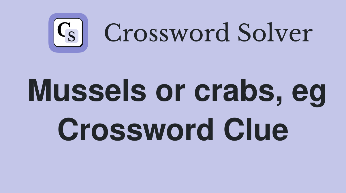 Mussels or crabs, eg Crossword Clue