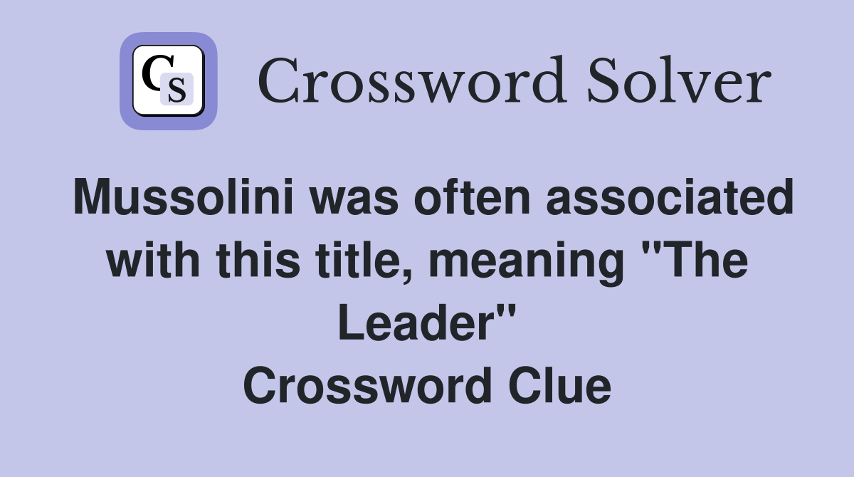 Mussolini was often associated with this title, meaning "The Leader" Crossword Clue