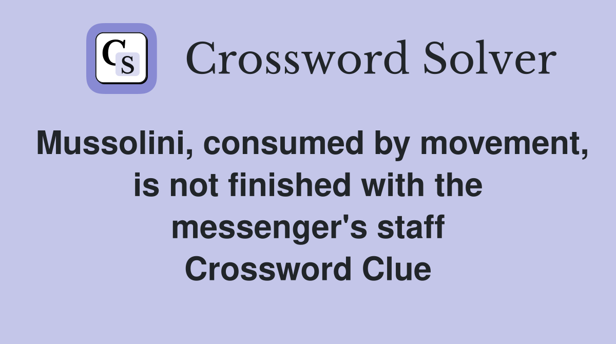 Mussolini, consumed by movement, is not finished with the messenger's staff Crossword Clue