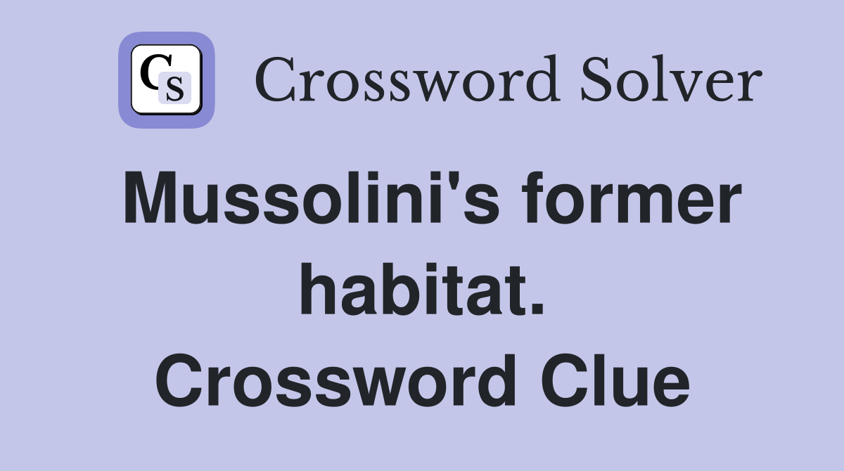 Mussolini's former habitat. Crossword Clue