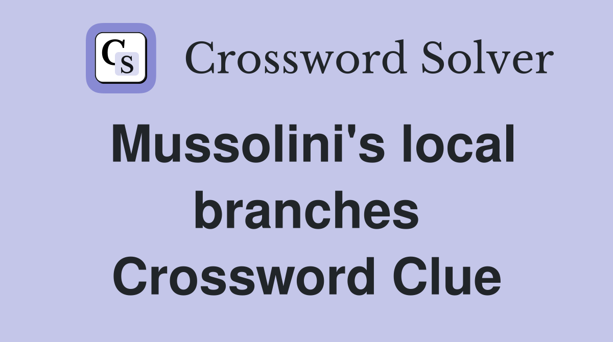 Mussolini's local branches Crossword Clue