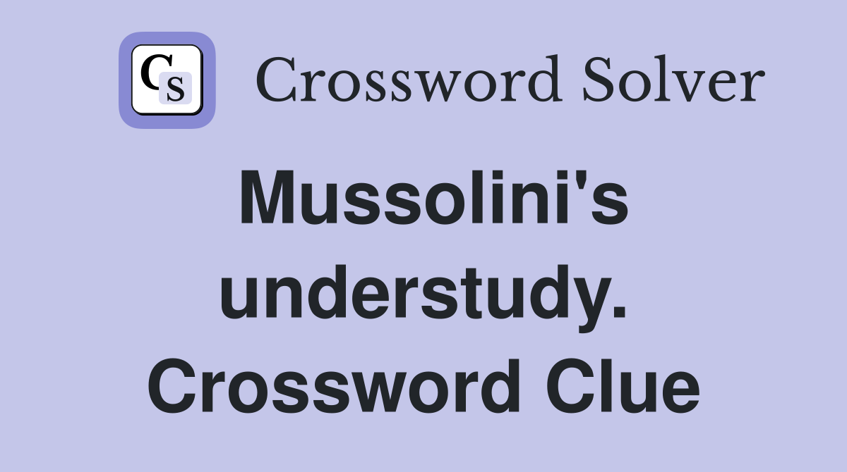 Mussolini's understudy. Crossword Clue