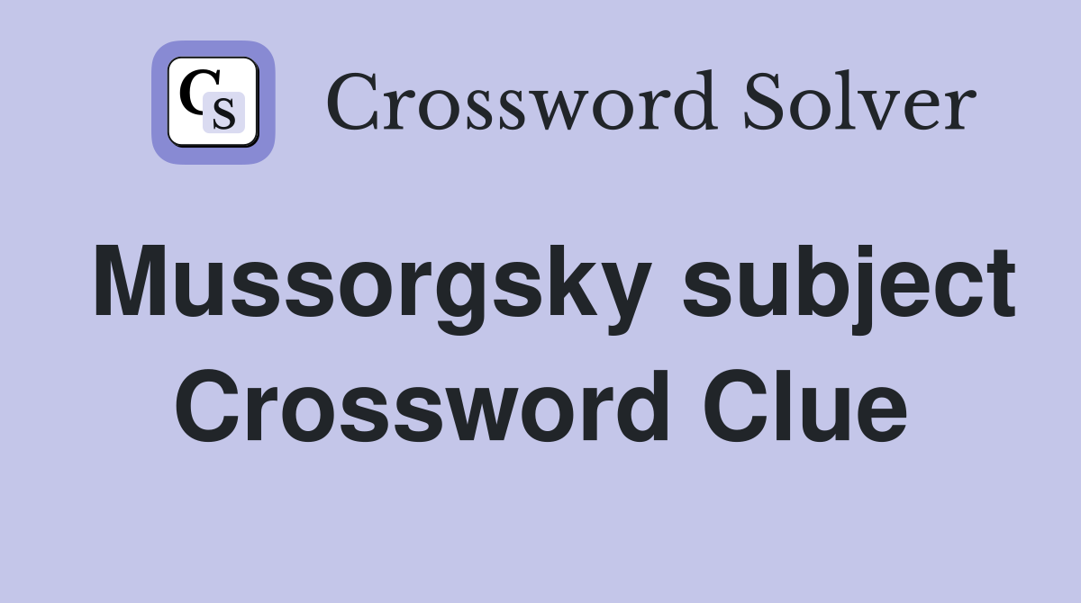 Mussorgsky subject Crossword Clue