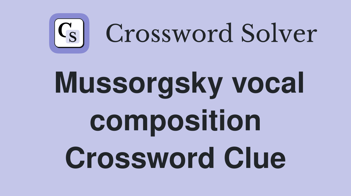 Mussorgsky vocal composition Crossword Clue