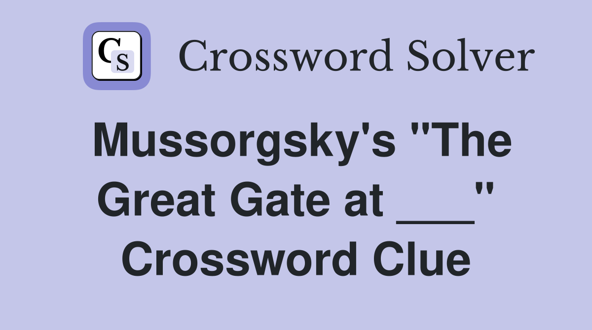 Mussorgsky's "The Great Gate at ___" Crossword Clue