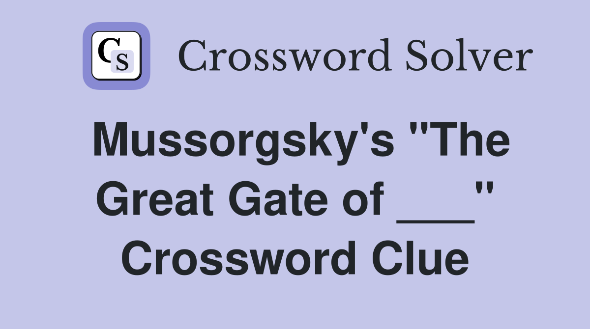 Mussorgsky's "The Great Gate of ___" Crossword Clue