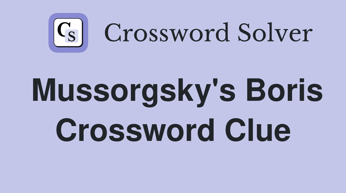 Mussorgsky's Boris Crossword Clue