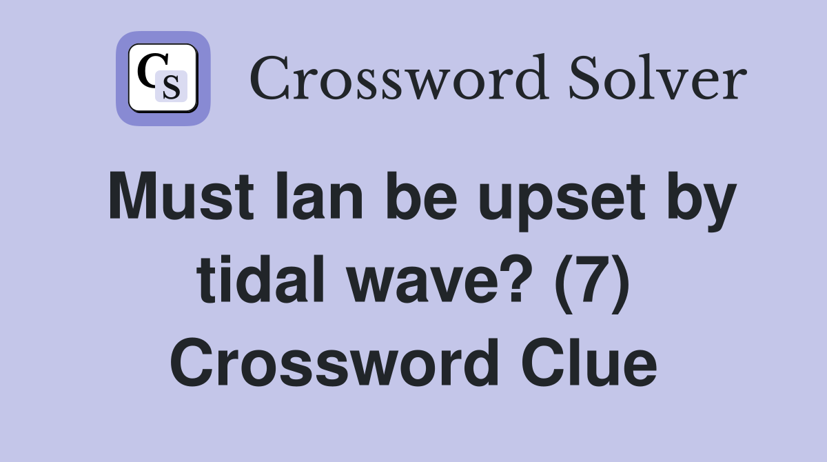 Must Ian be upset by tidal wave? (7) Crossword Clue