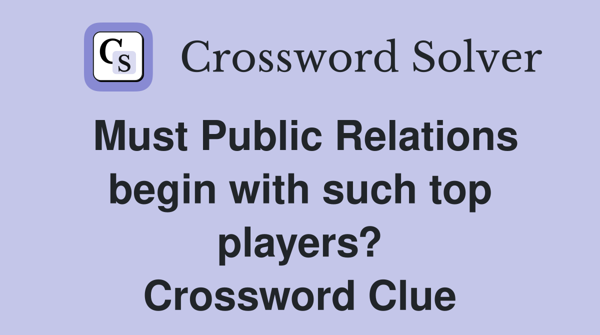 Must Public Relations begin with such top players? Crossword Clue