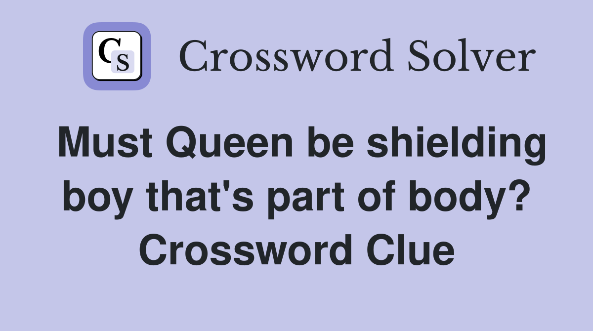 Must Queen be shielding boy that's part of body? Crossword Clue