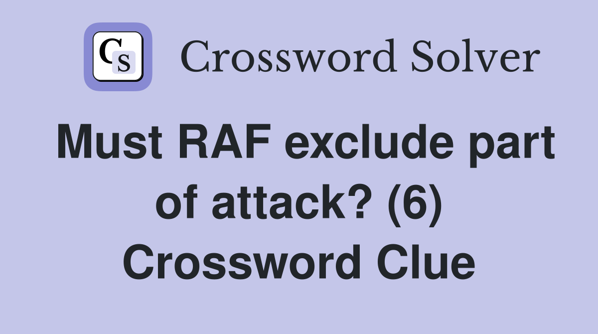 Must RAF exclude part of attack? (6) Crossword Clue