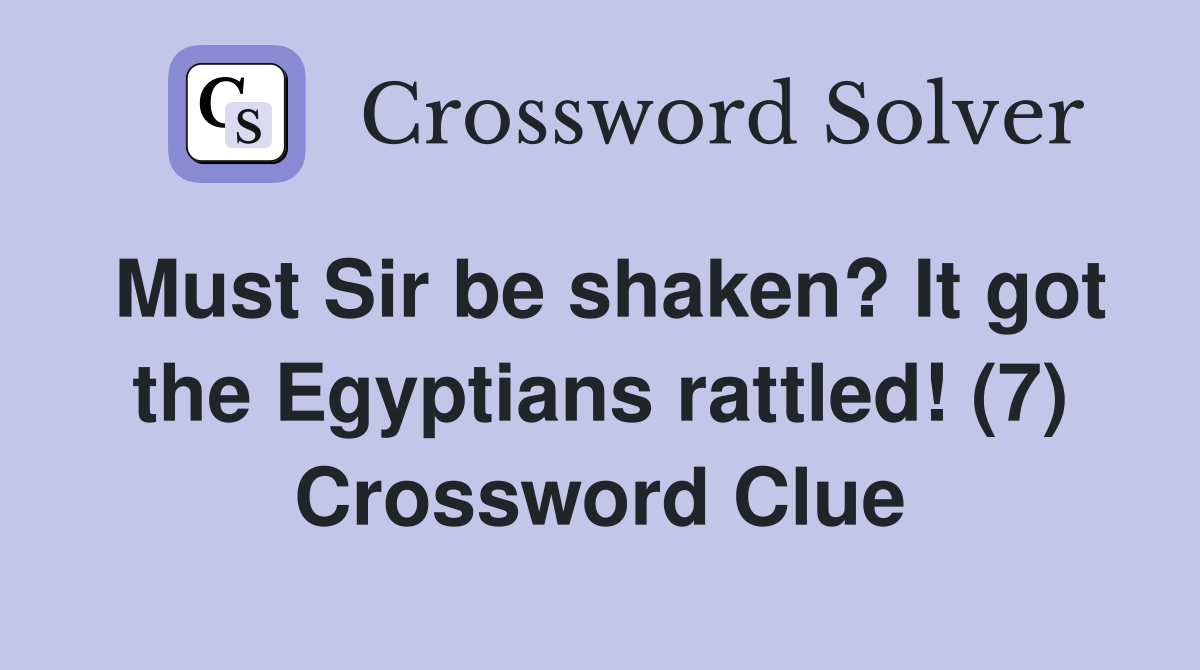 Must Sir be shaken? It got the Egyptians rattled! (7) Crossword Clue