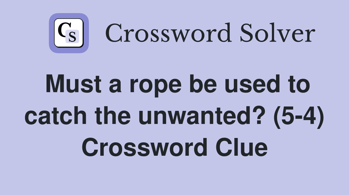 Must a rope be used to catch the unwanted? (5-4) Crossword Clue