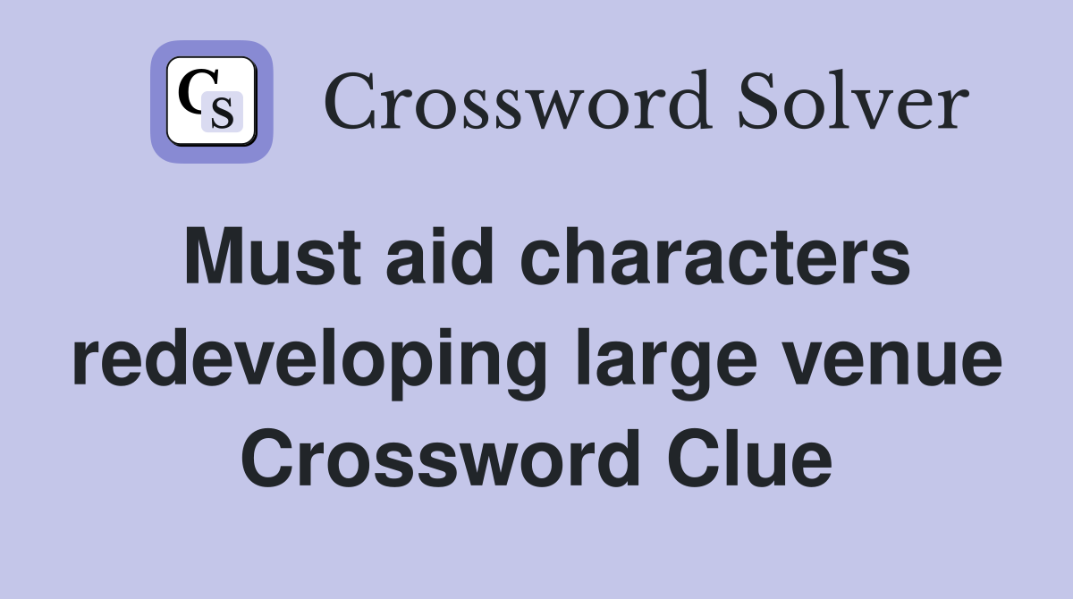 Must aid characters redeveloping large venue Crossword Clue