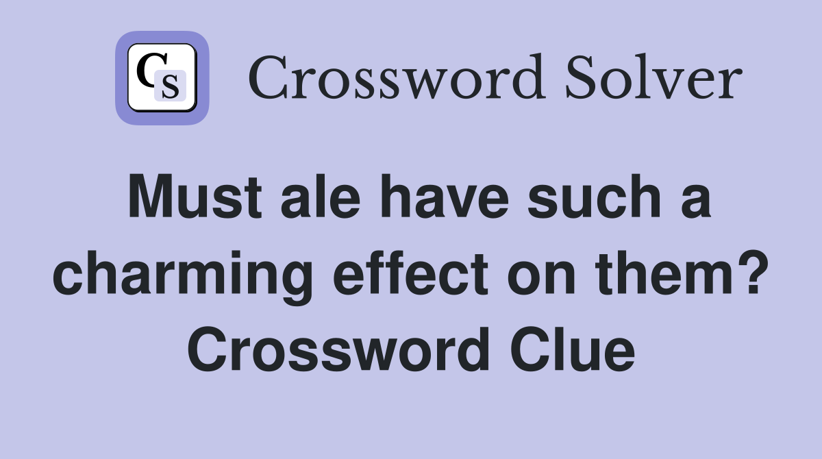 Must ale have such a charming effect on them? Crossword Clue