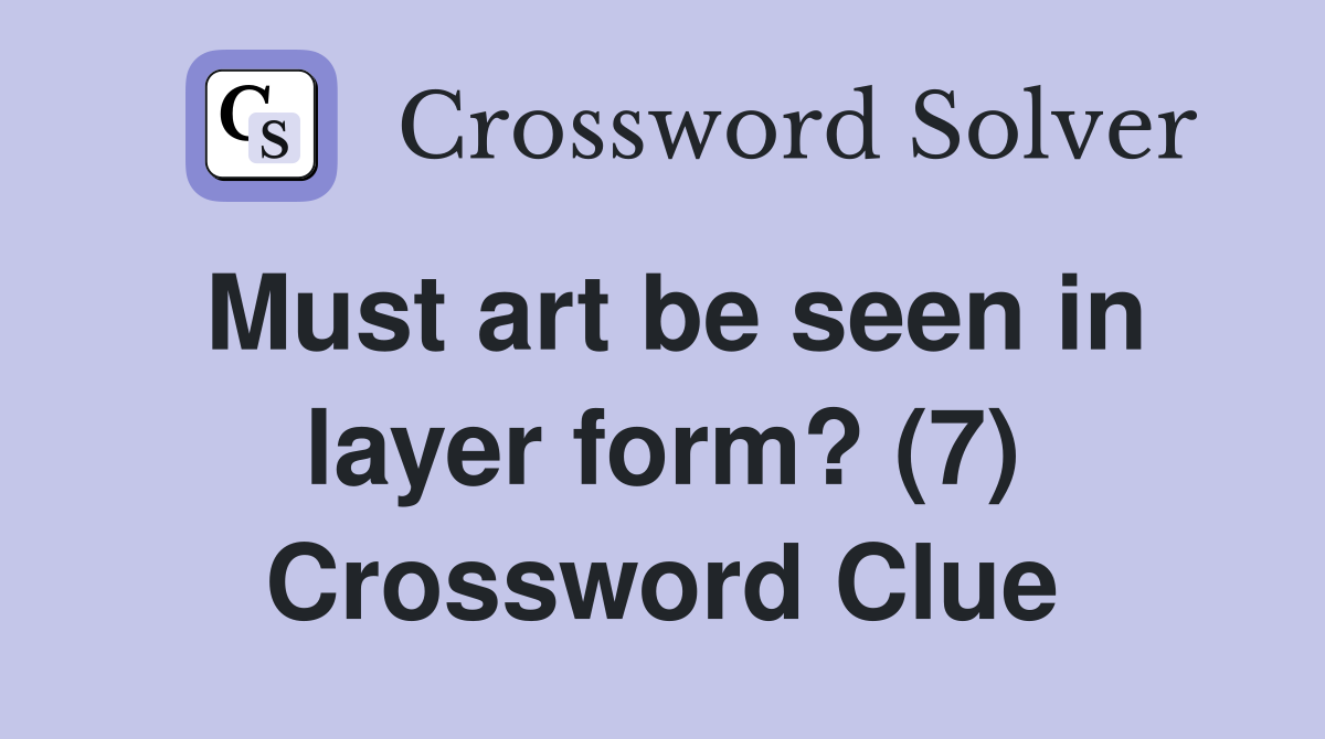 Must art be seen in layer form? (7) Crossword Clue