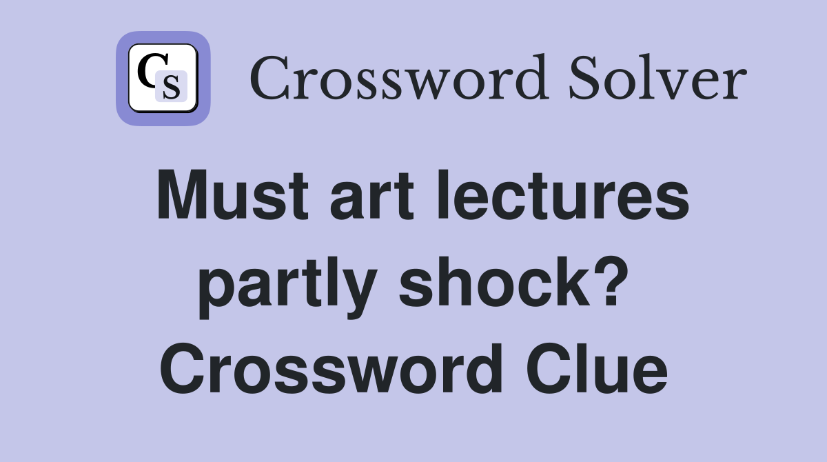 Must art lectures partly shock? Crossword Clue