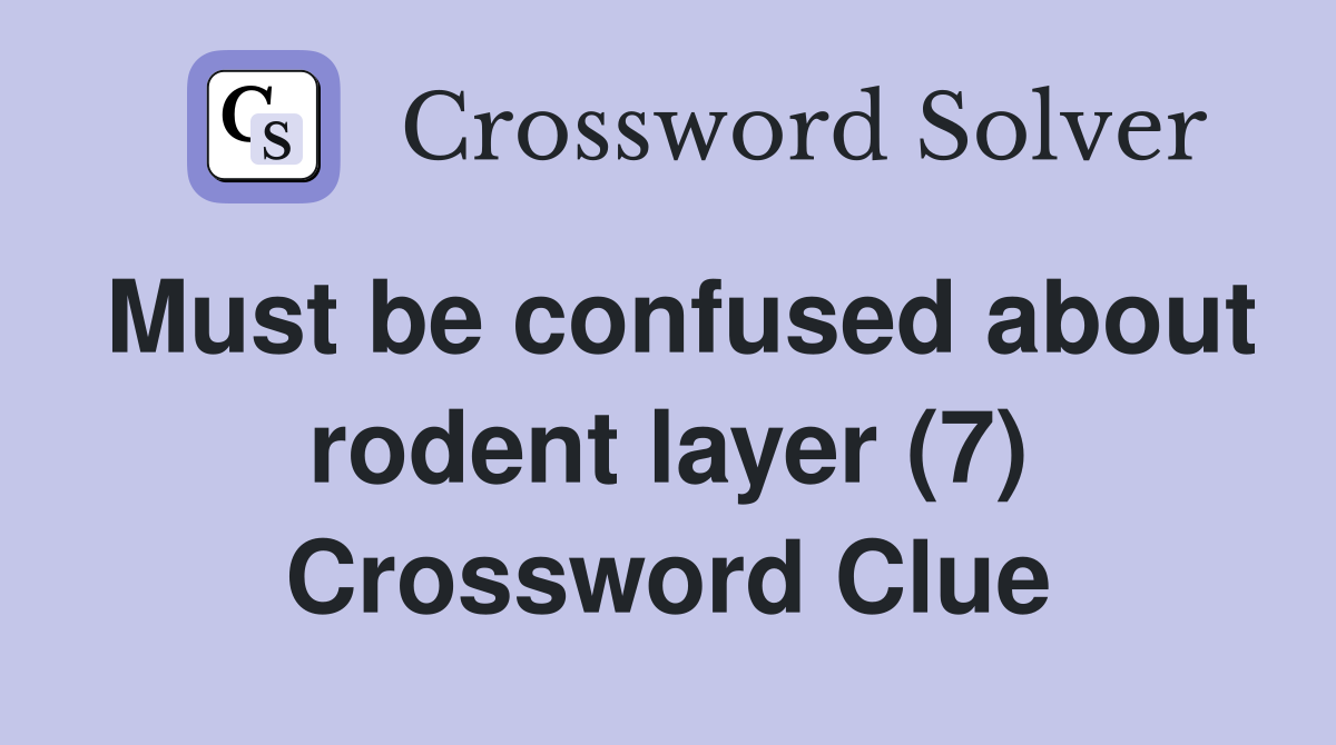 Must be confused about rodent layer (7) Crossword Clue