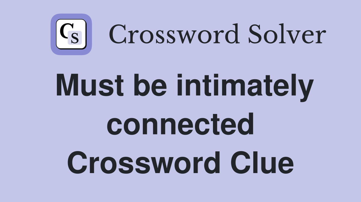 Must be intimately connected Crossword Clue