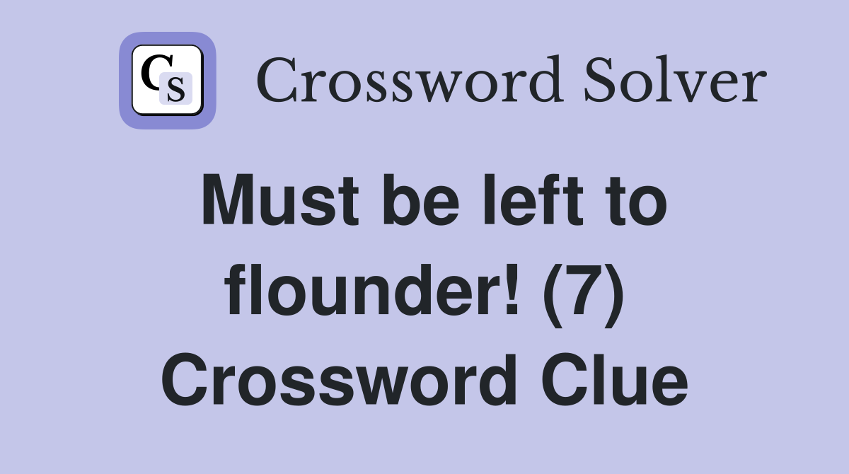 Must be left to flounder! (7) Crossword Clue