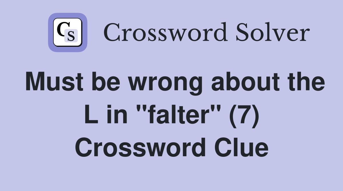 Must be wrong about the L in "falter" (7) Crossword Clue
