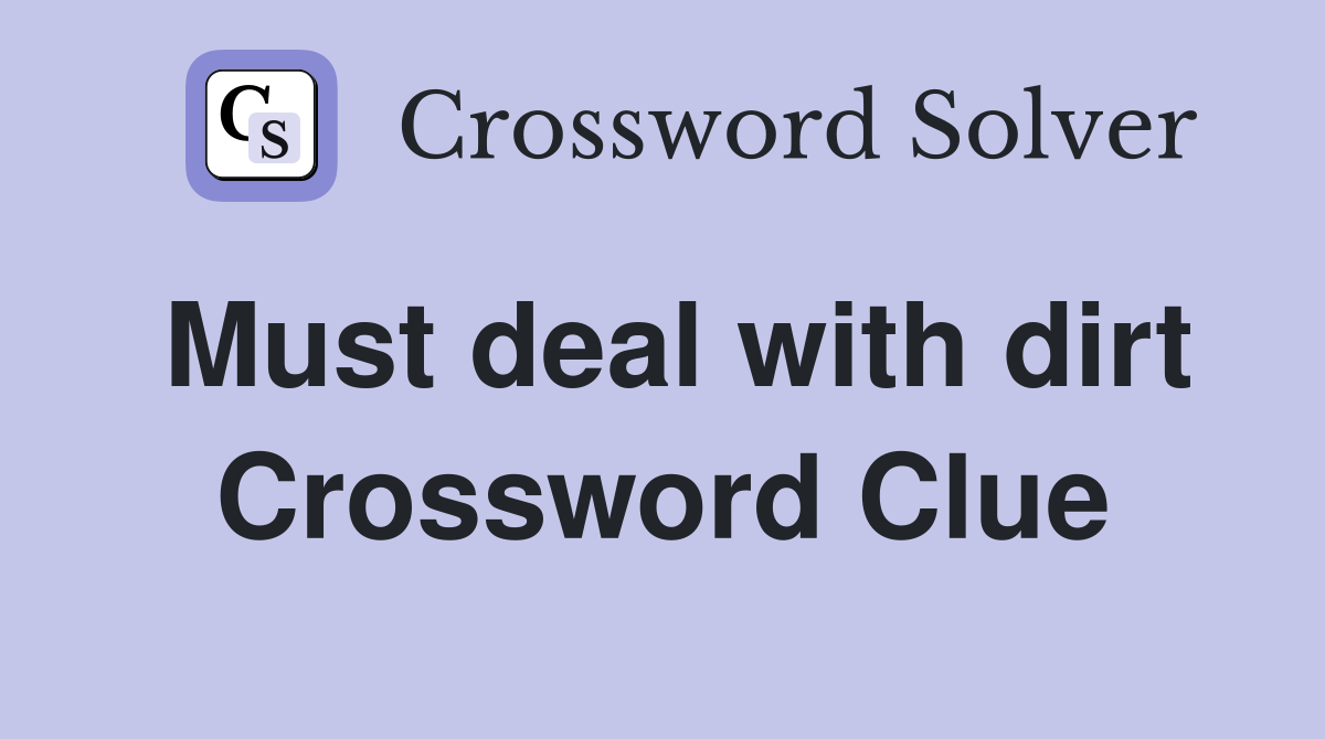 Must deal with dirt Crossword Clue