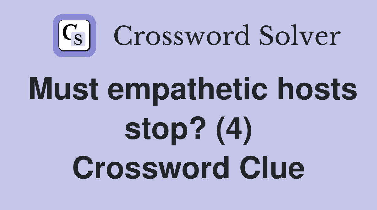 Must empathetic hosts stop? (4) Crossword Clue