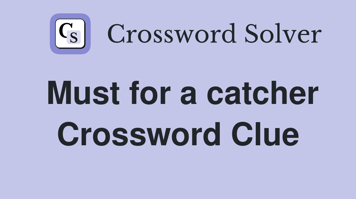 Must for a catcher Crossword Clue